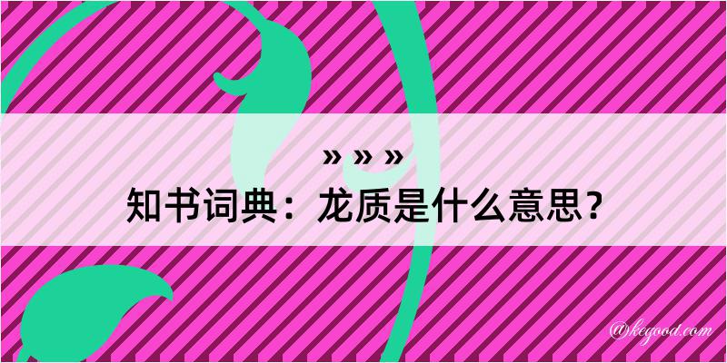 知书词典：龙质是什么意思？