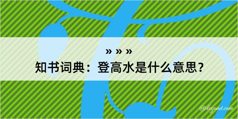 知书词典：登高水是什么意思？