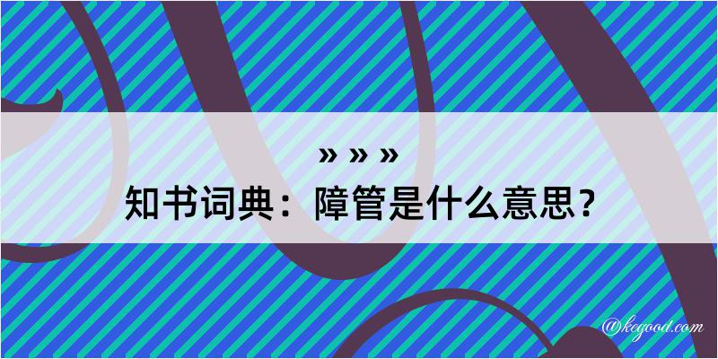 知书词典：障管是什么意思？