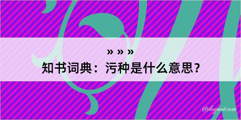 知书词典：污种是什么意思？