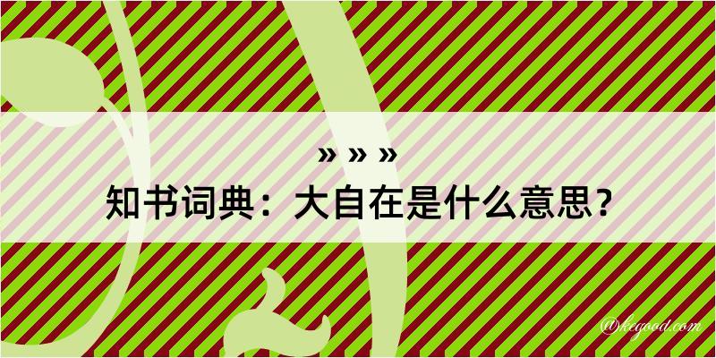 知书词典：大自在是什么意思？