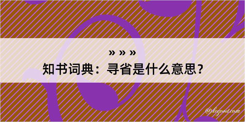 知书词典：寻省是什么意思？