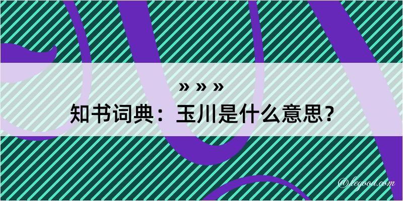 知书词典：玉川是什么意思？