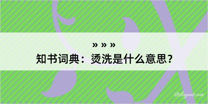 知书词典：烫洗是什么意思？