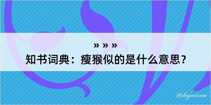 知书词典：瘦猴似的是什么意思？