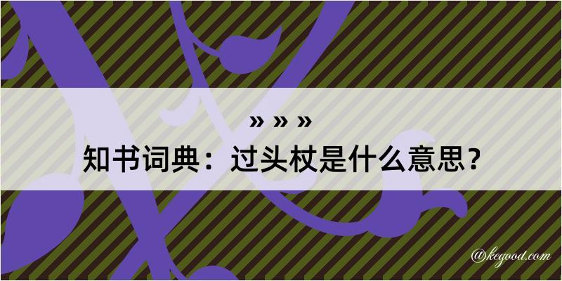 知书词典：过头杖是什么意思？