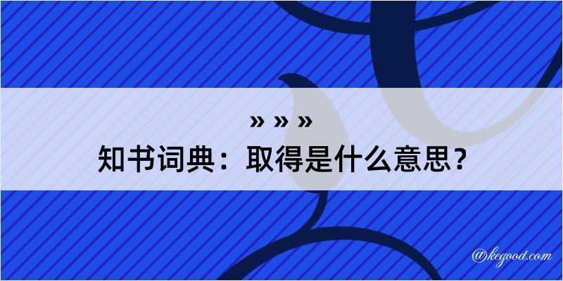 知书词典：取得是什么意思？