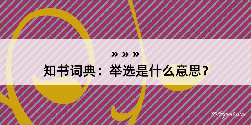 知书词典：举选是什么意思？