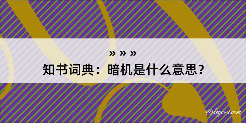 知书词典：暗机是什么意思？