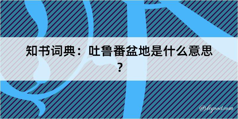 知书词典：吐鲁番盆地是什么意思？