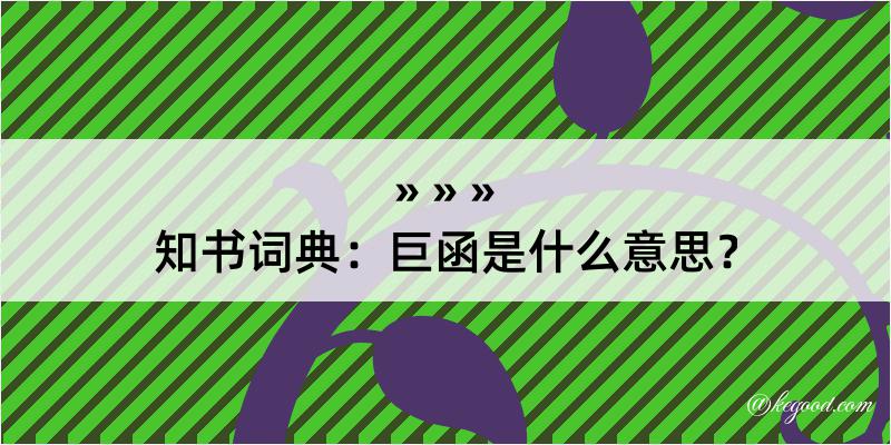 知书词典：巨函是什么意思？