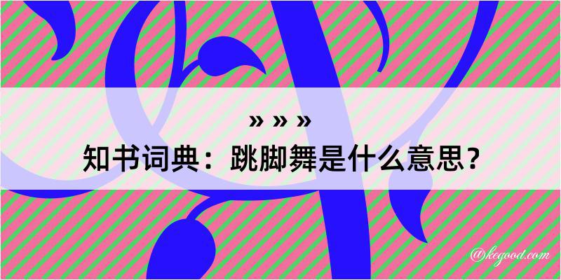 知书词典：跳脚舞是什么意思？