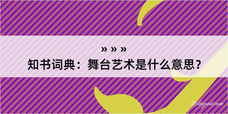 知书词典：舞台艺术是什么意思？