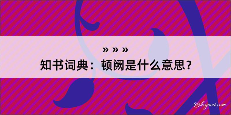 知书词典：顿阙是什么意思？