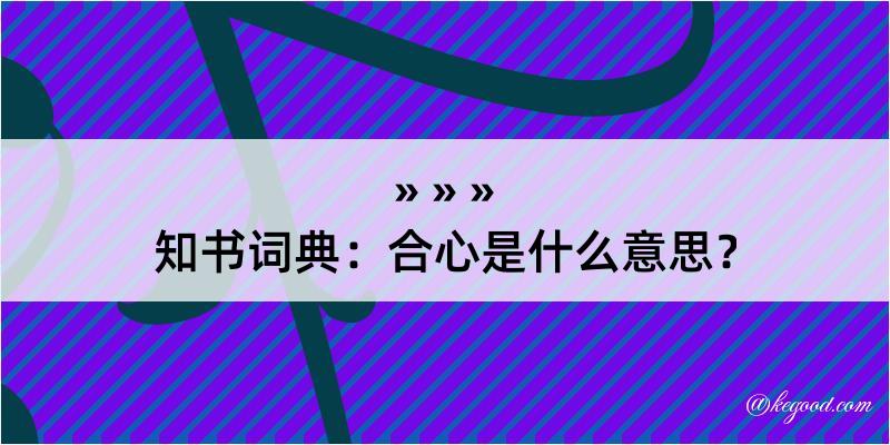 知书词典：合心是什么意思？