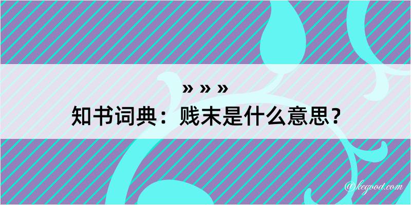 知书词典：贱末是什么意思？