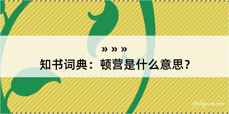 知书词典：顿营是什么意思？