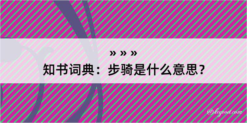 知书词典：步骑是什么意思？