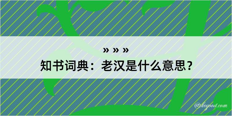 知书词典：老汉是什么意思？