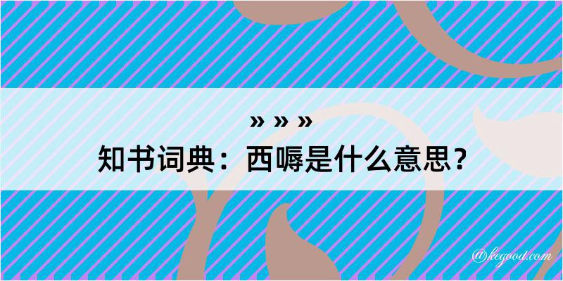 知书词典：西嗕是什么意思？