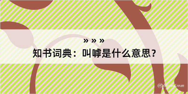 知书词典：叫嘑是什么意思？