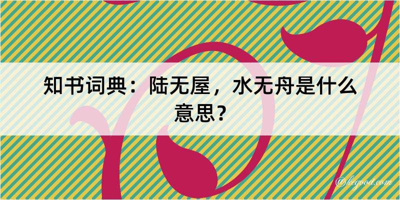 知书词典：陆无屋，水无舟是什么意思？