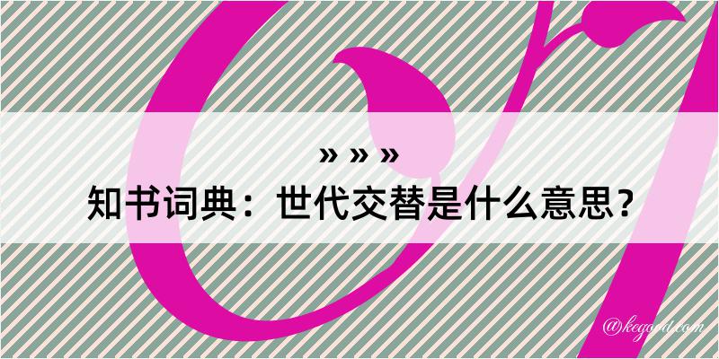 知书词典：世代交替是什么意思？