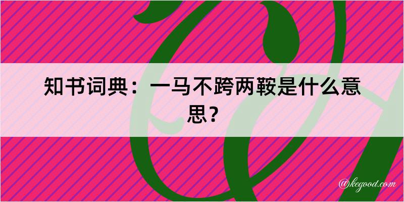 知书词典：一马不跨两鞍是什么意思？