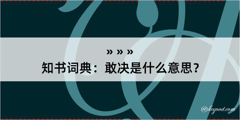 知书词典：敢决是什么意思？