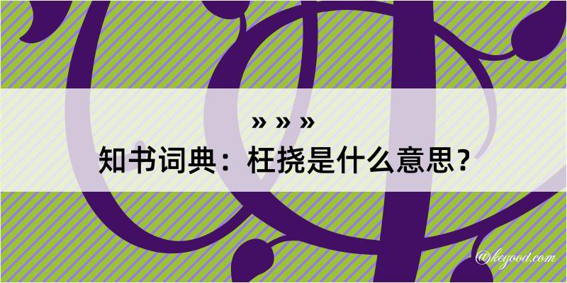 知书词典：枉挠是什么意思？