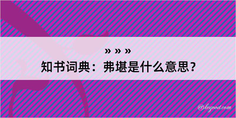 知书词典：弗堪是什么意思？