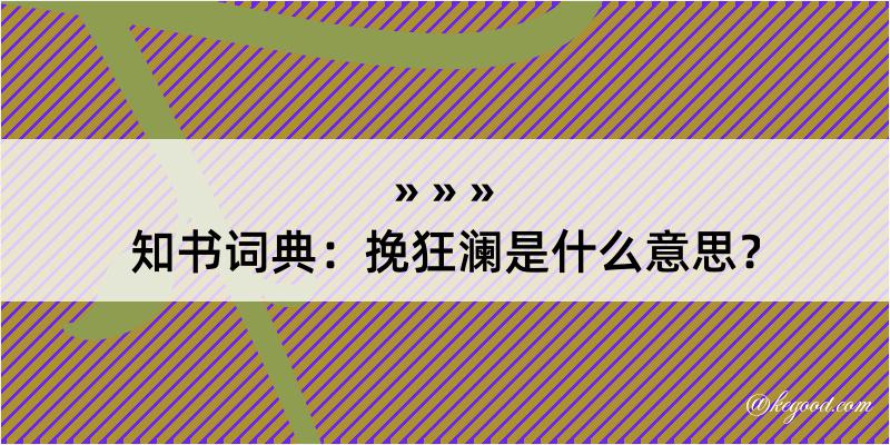 知书词典：挽狂澜是什么意思？