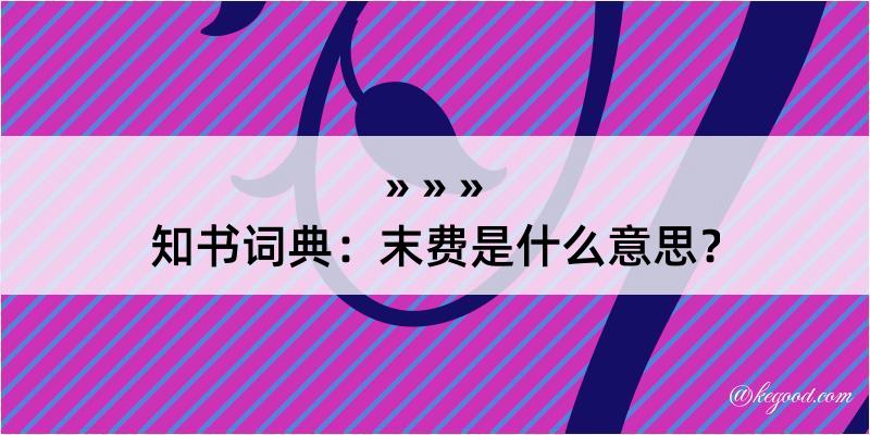 知书词典：末费是什么意思？