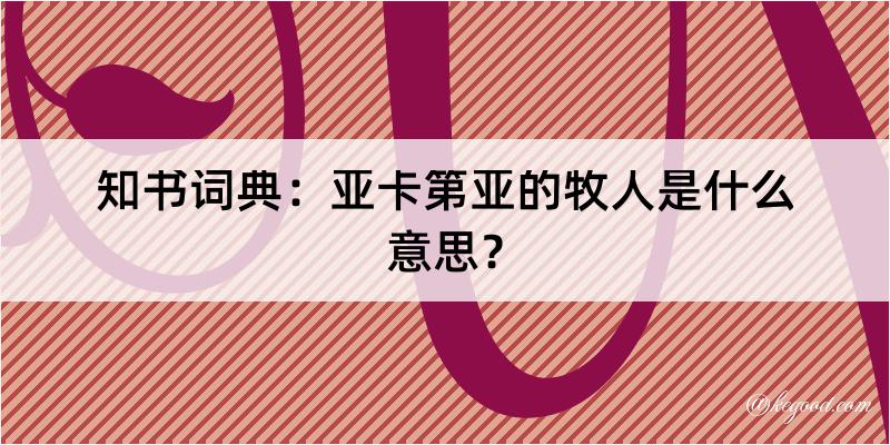 知书词典：亚卡第亚的牧人是什么意思？