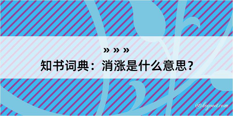 知书词典：消涨是什么意思？