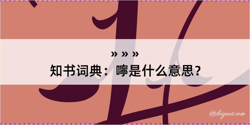 知书词典：嚀是什么意思？