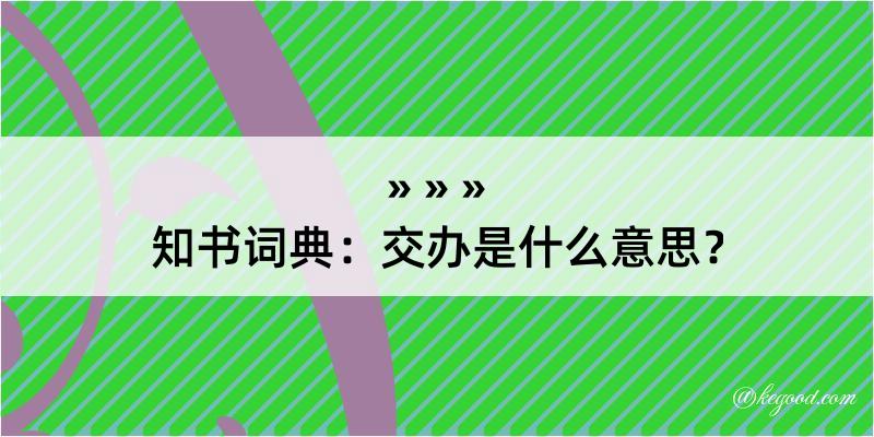 知书词典：交办是什么意思？