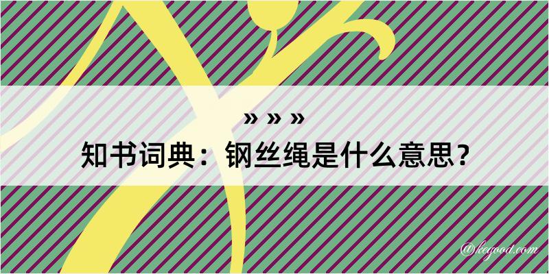 知书词典：钢丝绳是什么意思？