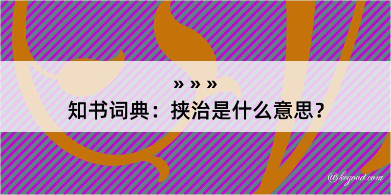 知书词典：挟治是什么意思？