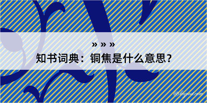 知书词典：铜焦是什么意思？