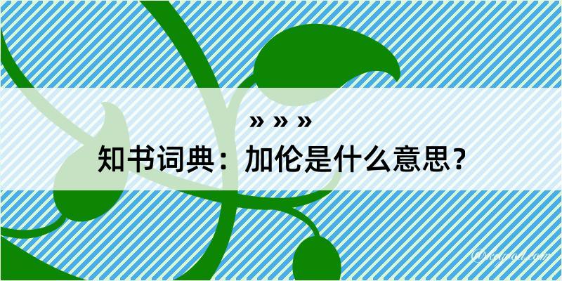 知书词典：加伦是什么意思？