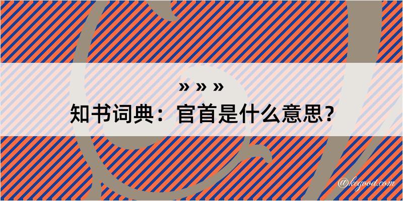 知书词典：官首是什么意思？