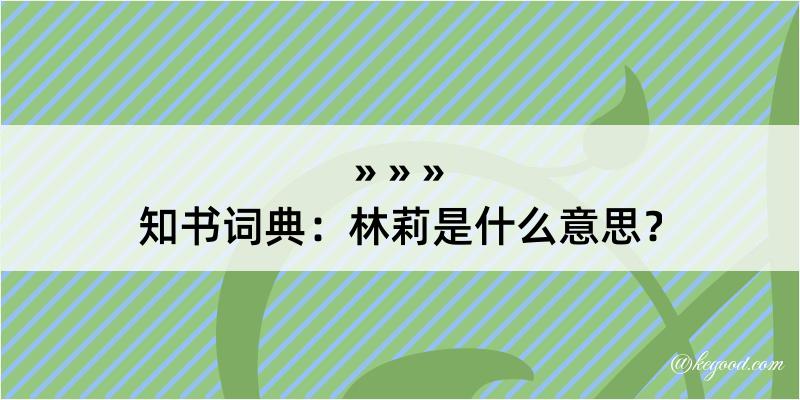 知书词典：林莉是什么意思？