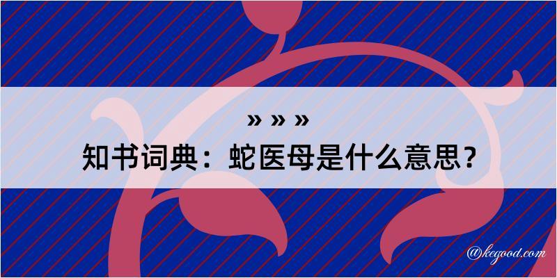 知书词典：蛇医母是什么意思？