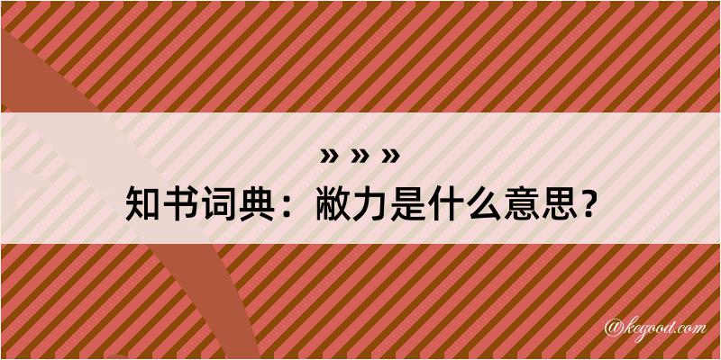 知书词典：敝力是什么意思？