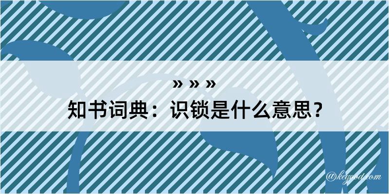 知书词典：识锁是什么意思？