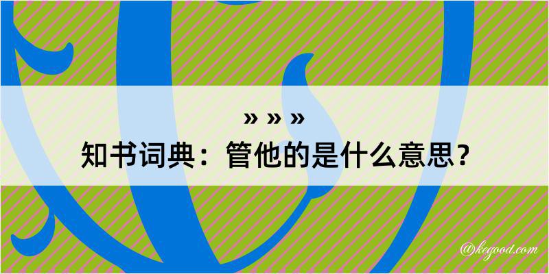 知书词典：管他的是什么意思？