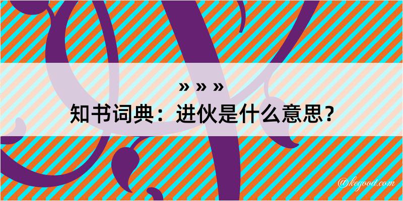 知书词典：进伙是什么意思？