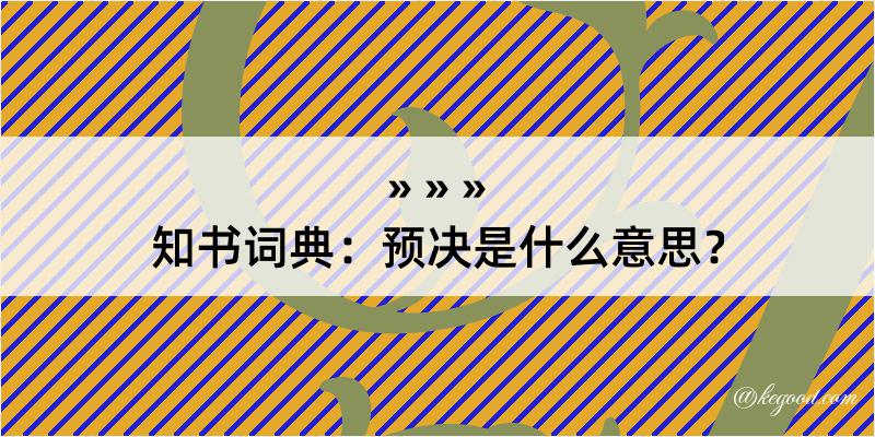 知书词典：预决是什么意思？