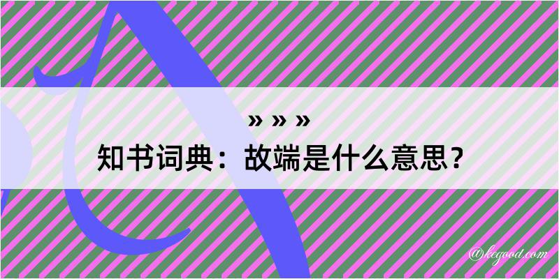 知书词典：故端是什么意思？